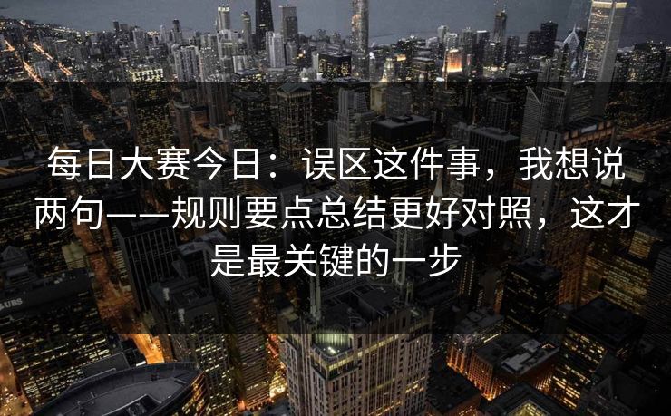 每日大赛今日：误区这件事，我想说两句——规则要点总结更好对照，这才是最关键的一步
