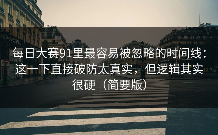 每日大赛91里最容易被忽略的时间线:这一下直接破防太真实,但逻辑其实很硬(简要版) 每日大赛91里最容易被忽略的时间线:这一下直接破防太真实,但逻辑其实很硬(简要版)